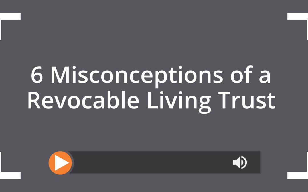 6 Misconceptions of a Revocable Living Trust