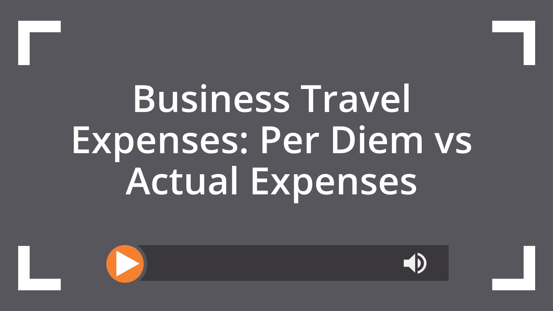 Business Travel Expenses: Per Diem vs Actual Expenses