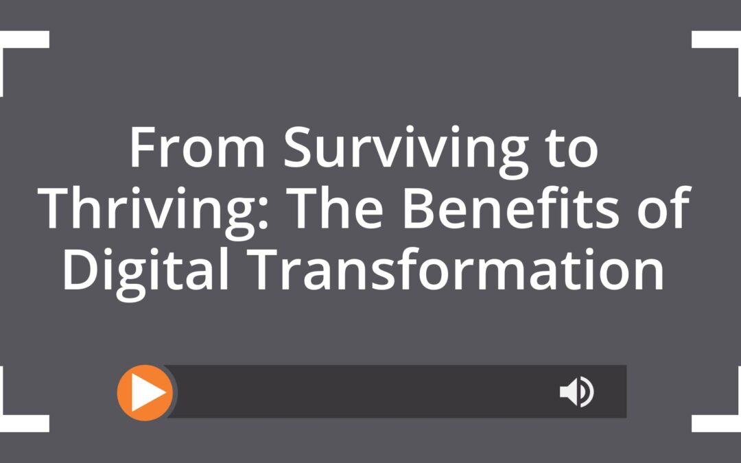 From Surviving to Thriving: The Benefits of Digital Transformation