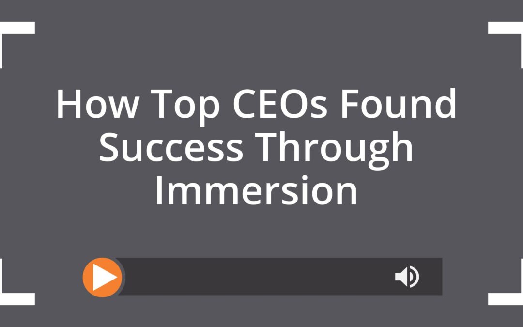 How Top CEOs Found Success Through Immersion