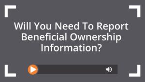 Will You Need To Report Beneficial Ownership Information?