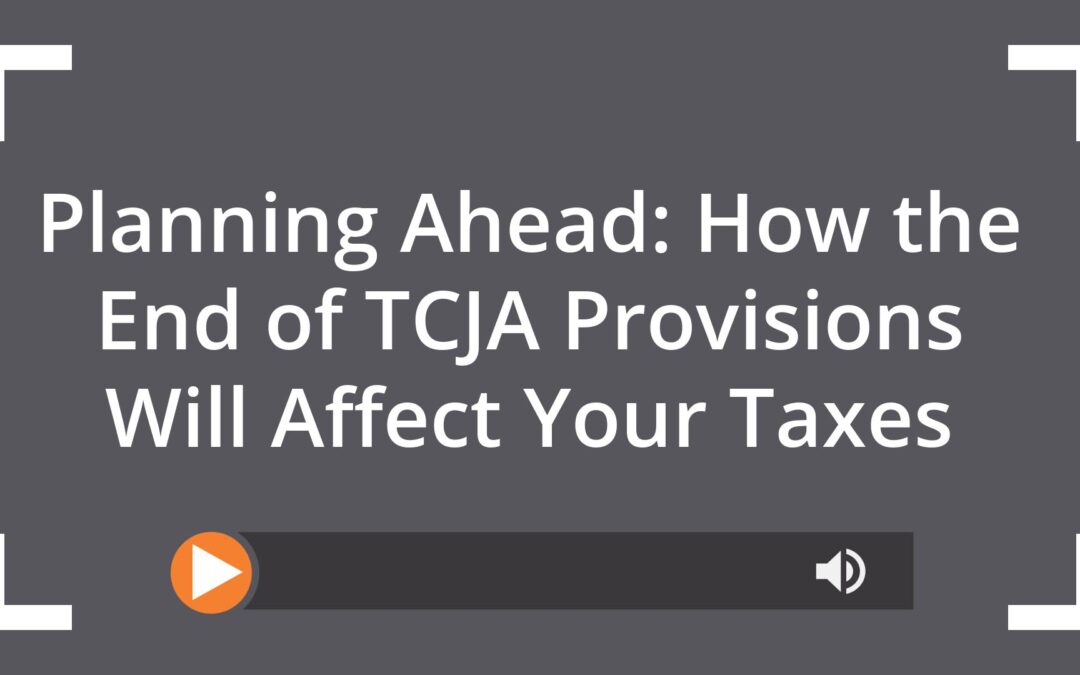 Planning Ahead: How the End of TCJA Provisions Will Affect Your Taxes