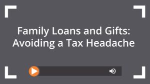 Family Loans and Gifts: Avoiding a Tax Headache