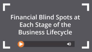 Financial Blind Spots at Each Stage of the Business Lifecycle