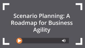 Scenario Planning: A Roadmap for Business Agility