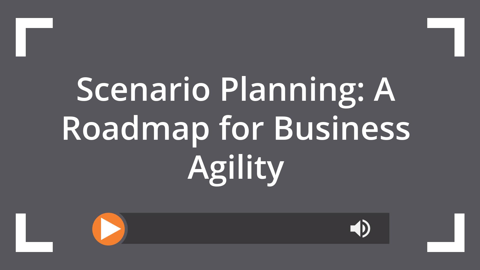 Scenario Planning: A Roadmap for Business Agility