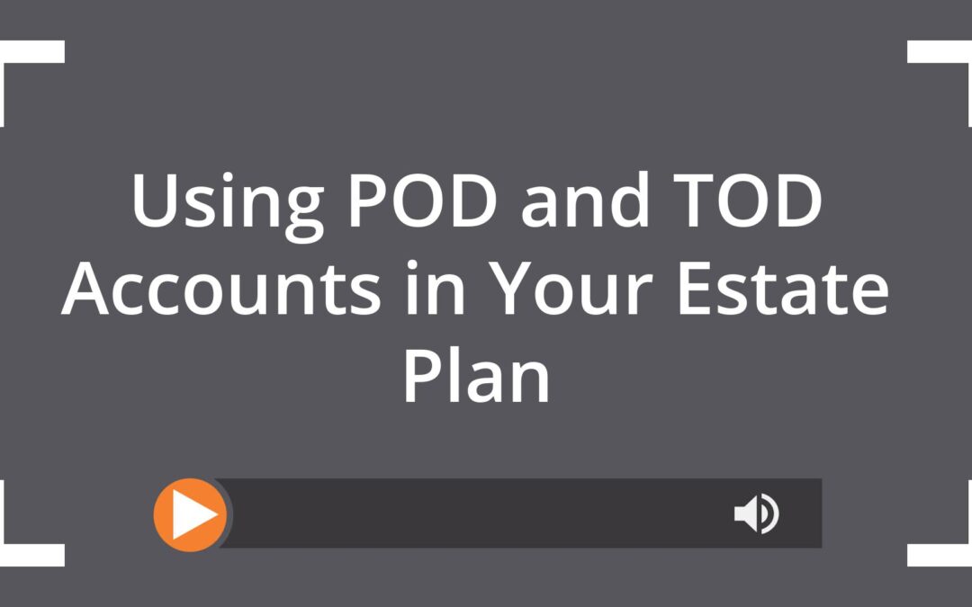 Using POD and TOD Accounts in Your Estate Plan