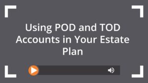 Using POD and TOD Accounts in Your Estate Plan